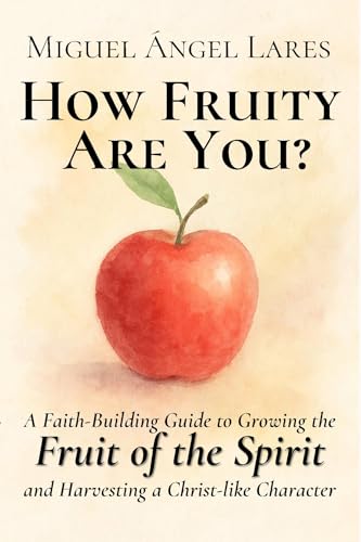 How Fruity Are You?: A Faith-Building Guide to Growing the Fruit of the Spirit and Harvesting a Christ-like Character