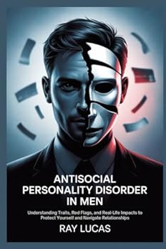 Paperback Antisocial Personality Disorder in Men: Understanding Traits, Red Flags, and Real-Life Impacts to Protect Yourself and Navigate Relationships Book
