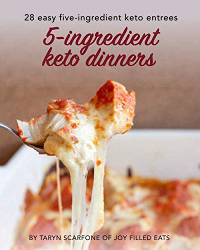 5-Ingredient Keto Dinners: 28 Easy Five Ingredient Keto Entrees (Joy Filled Eats Cookbook Collection)