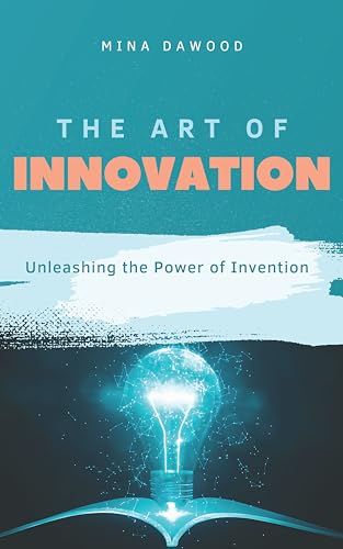 The Art of Innovation: Unleashing the Power of Invention