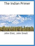 The Indian Primer - John Eliot Sir, John Small 
