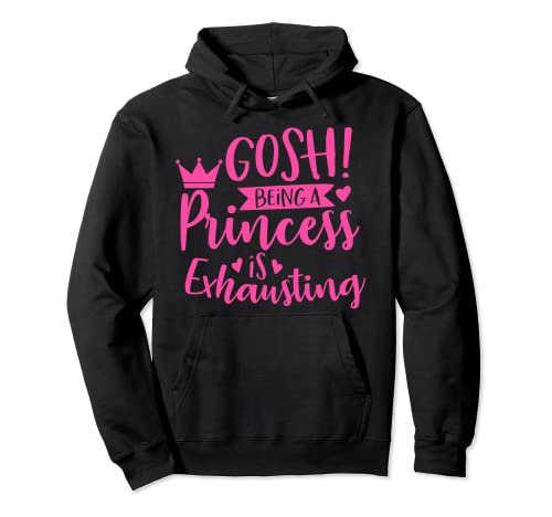 Princess Quote Shirts Gosh Being A Princess Is Exhausting Pullover Hoodie
