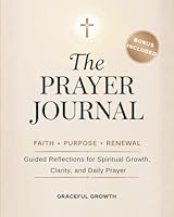 THE PRAYER JOURNAL ✨ Faith • Purpose • Renewal: Guided Reflections for Spiritual Growth, Clarity, and Daily Prayer 1964719402 Book Cover