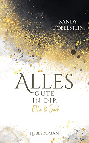 ALLES GUTE IN DIR: Ella und Jack (ALLES-Reihe 3) von [Sandy Dobelstein]