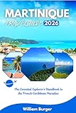 Martinique Travel Guide 2025/2026: The Essential Explorer’s Handbook to the French Caribbean Paradise