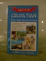Say It in Croatian: Pocket Phrase Book and Dictionary 0910164266 Book Cover