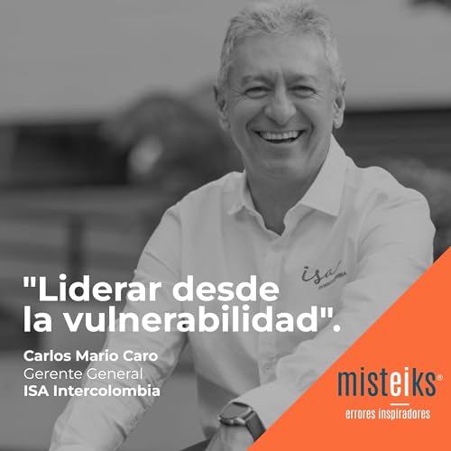 E61+T2 | &ldquo;Liderar desde la vulnerabilidad&rdquo; | Carlos Mario Caro