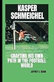 KASPER SCHMEICHEL: Crafting His Own Path in the Football World