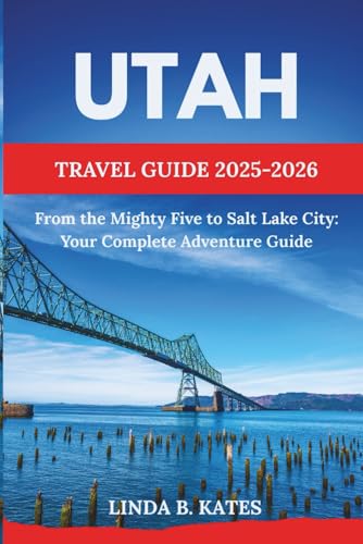 Utah Travel Guide 2025-2026: From the Mighty Five to Salt Lake City: Your Complete Adventure Guide (Pathfinders collection: Your Gateway to Authentic Travel Experiences)