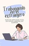 Trabajando en el extranjero: Guía de lenguaje en el entorno laboral en alemán (serie alemana nº 4)