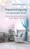 Hausreinigung mit spiritueller Kraft: Schutz und positive Energien in den eigenen Räumen - Silvia Stolzmann 