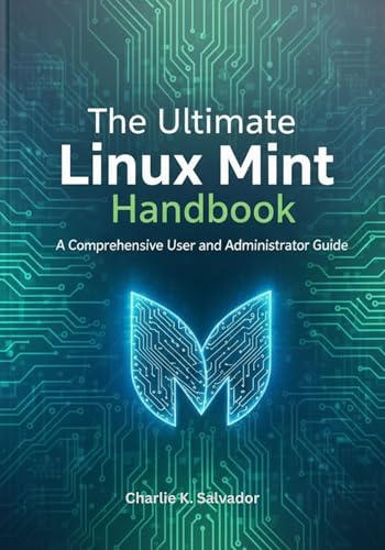 The Ultimate Linux Mint Handbook: A Comprehensive User and Administrator Guide