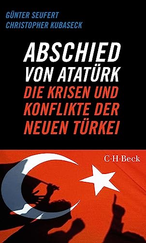 Abschied von Atatürk: Die Krisen und Konflikte der Neuen Türkei (Beck Paperback 6536)