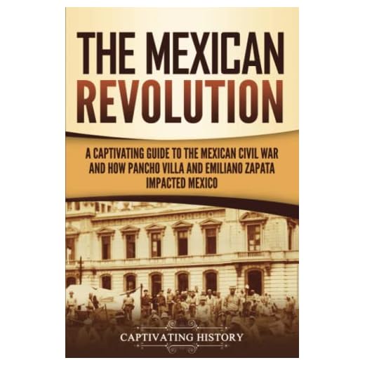 The Mexican Revolution: A Captivating Guide to the Mexican Civil War and How Pancho Villa and Emiliano Zapata Impacted Mexico (Exploring Mexico’s Past)