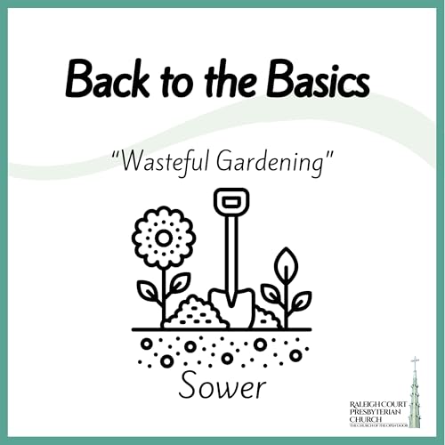 Wasteful Gardening - Back to the Basics Sermon Series