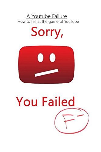 A Youtube Failure: How to fail at the game of Youtube: Bédard, Mike ...