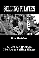 Selling Pilates: A Detailed Book on the Art of Selling Pilates 1419696912 Book Cover