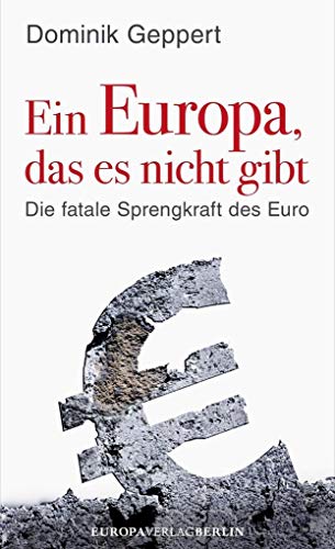 Ein Europa, das es nicht gibt - Die fatale Sprengkraft des Euro Mit einem Vorwort von Udo DiFabio