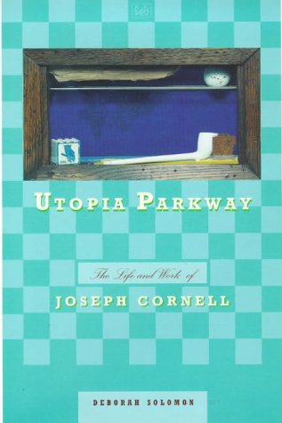 Utopia Parkway: Life and Work of Joseph Cornell: Solomon, Deborah ...