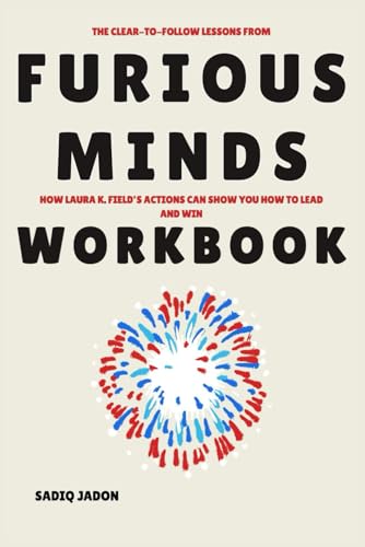 The Clear to Follow Lessons from Furious Minds Workbook: How Laura K. Field’s Actions Can Show You How to Lead and Win