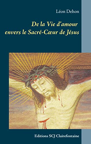 De la Vie d'amour envers le Sacré-Cœur de Jésus: Editions SCJ Clairefontaine