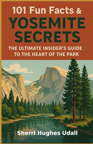 101 Fun Facts & Yosemite Secrets: The Ultimate Insider's Guide