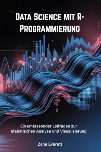 Data Science mit R-Programmierung: Ein umfassender Leitfaden zur statistischen Analyse und Visualisierung