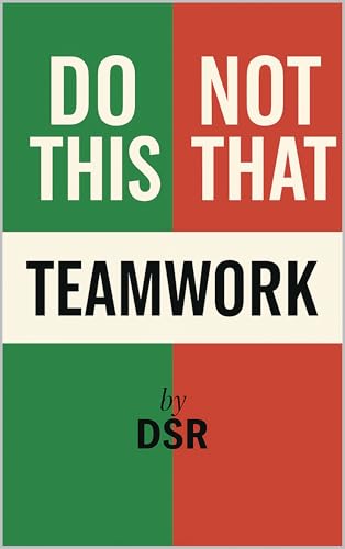 Do This, Not That: Teamwork: Simple swaps to build trust and work better together