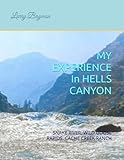 MY EXPERIENCE In HELLS CANYON: SNAKE RIVER, WILD GOOSE RAPIDS, CACHE CREEK RANCH (LARRY BAYMAN'S LIFE)