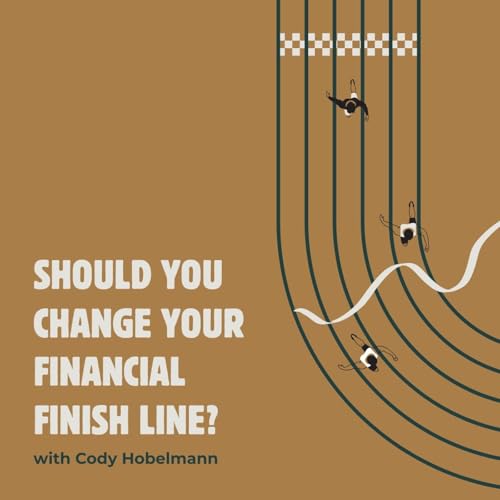 Should You Change Your Financial Finish Line? with Cody Hobelmann