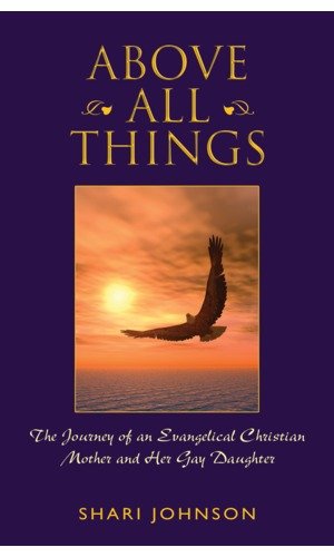 Above All Things: The Journey of an Evangelical Christian Mother and Her Gay Daughter
