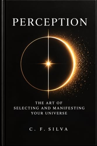 Perception: The Art of Selecting & Manifesting Your Universe