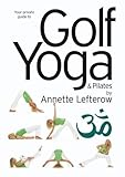 Golf Yoga and Pilates by Annette Lefterow (PAL) by Annette Lefterow