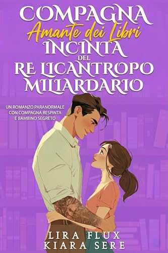 Compagna Amante dei Libri Incinta del Re Licantropo Miliardario: Un Romanzo Paranormale con Compagna Respinta e Bambino Segreto (Compagne Librarie e Re Alfa Vol. 3)