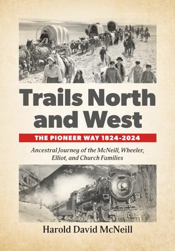 Trails North and West: The Pioneer Way 1824-2024: Ancestral Journey of the McNeill, Wheeler, Elliot, and Church Families