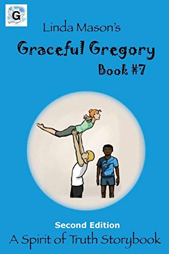 Graceful Gregory Second Edition: Book #7 (The Spirit of Truth Storybook Series)