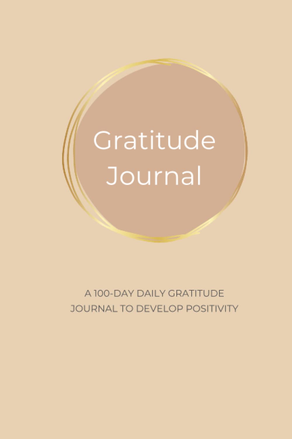 Gratitude Journal: A 100 Day Daily Gratitude Journal To Develop Positivity