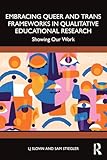 Embracing Queer and Trans Frameworks in Qualitative Educational Research: Showing Our Work