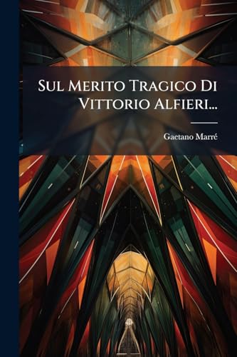 Sul Merito Tragico Di Vittorio Alfieri... (Italian Edition)