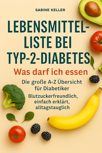 Lebensmittel-Liste bei Typ-2-Diabetes: Was darf ich essen? Die große A–Z Übersicht für Diabetiker – Blutzuckerfreundlich, einfach erklärt, alltagstauglich