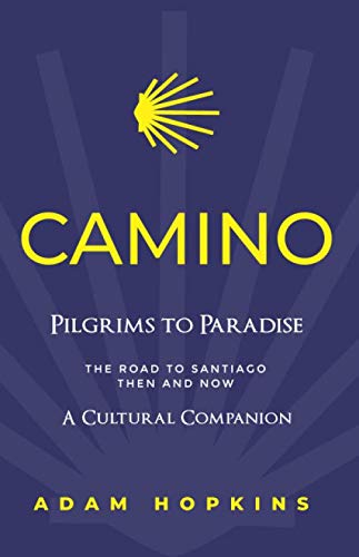 CAMINO: Pilgrims to Paradise, the Road to Santiago, Then and Now – A Cultural Companion