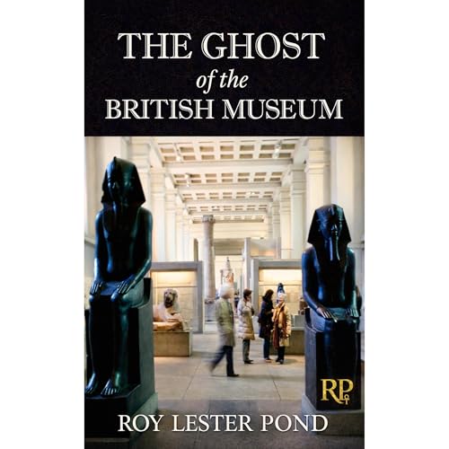 THE GHOST OF THE BRITISH MUSEUM. A Novel. Audiobook By ROY LESTER POND cover art