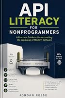 API Literacy for Nonprogrammers: Requests, endpoints, authentication, rate limits, and integration risk B0HDMCPCPB Book Cover
