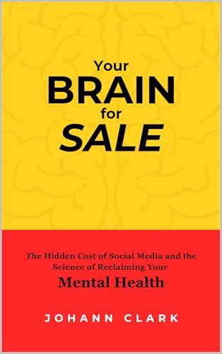 YOUR BRAIN FOR SALE: The Hidden Cost of Social Media—and the Science of Reclaiming Your Mental Health