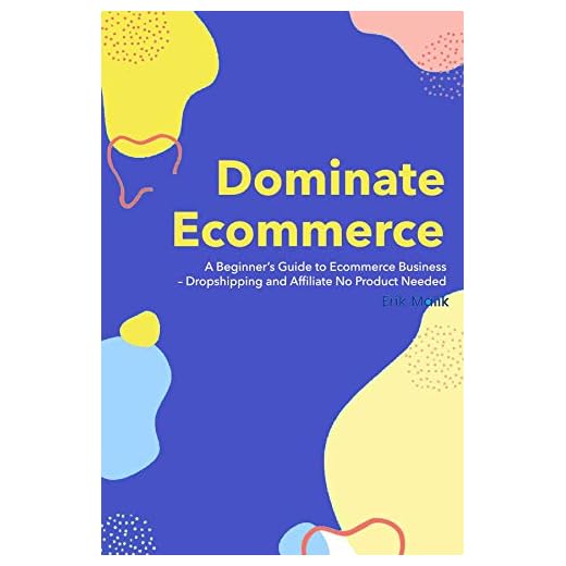 Dominate Ecommerce: A Beginner’s Guide to Ecommerce Business – Dropshipping and Affiliate No Product Needed