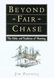 Beyond Fair Chase: The Ethic and Tradition of Hunting