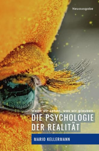 Die Psychologie der Realität: Wenn wir sehen, was wir glauben (Vollständig bearbeitete und erweiterte Neuausgabe - bebildert)