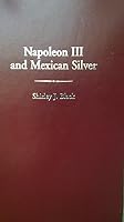 Napoleon III and Mexican Silver 096767770X Book Cover