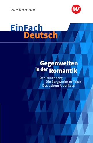EinFach Deutsch Textausgaben: Gegenwelten in der Romantik (Erzählungen von Ludwig Tieck und E.T.A. Hoffmann) Der Runenberg, Die Bergwerke zu Falun, Des Lebens Überfluss. Gymnasiale Oberstufe