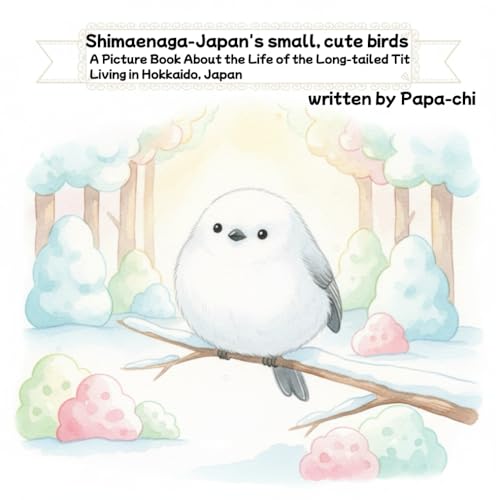 Shimaenaga-Japan's small, cute birds: A Picture Book About the Life of the Long-tailed Tit Living in...
